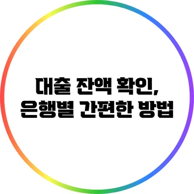 대출 잔액 확인, 은행별 간편한 방법