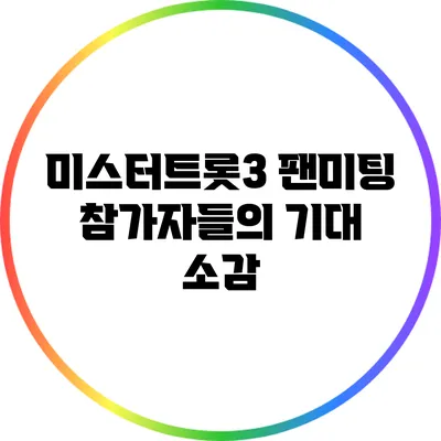 미스터트롯3 팬미팅 참가자들의 기대 소감