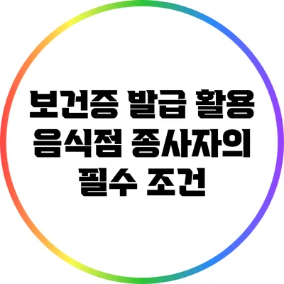 보건증 발급 활용: 음식점 종사자의 필수 조건