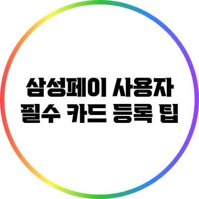 삼성페이 사용자 필수: 카드 등록 팁