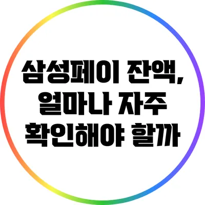 삼성페이 잔액, 얼마나 자주 확인해야 할까?