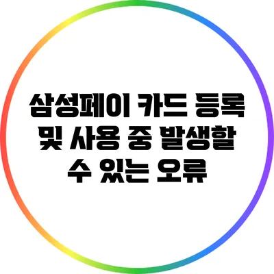 삼성페이 카드 등록 및 사용 중 발생할 수 있는 오류