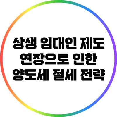 상생 임대인 제도 연장으로 인한 양도세 절세 전략