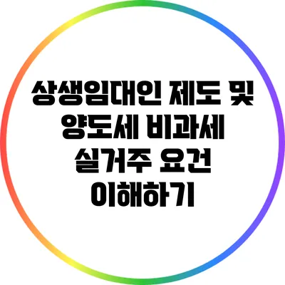 상생임대인 제도 및 양도세 비과세: 실거주 요건 이해하기