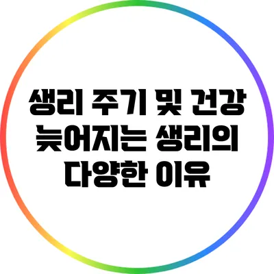 생리 주기 및 건강: 늦어지는 생리의 다양한 이유