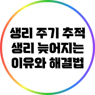 생리 주기 추적: 생리 늦어지는 이유와 해결법