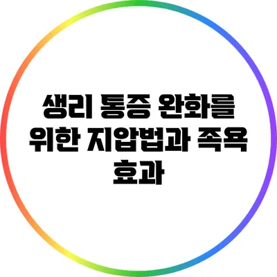 생리 통증 완화를 위한 지압법과 족욕 효과