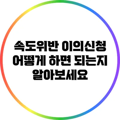 속도위반 이의신청: 어떻게 하면 되는지 알아보세요