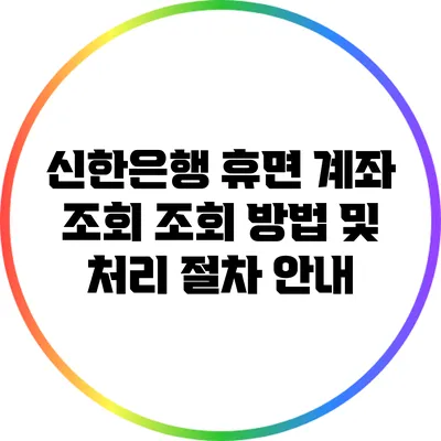 신한은행 휴면 계좌 조회: 조회 방법 및 처리 절차 안내