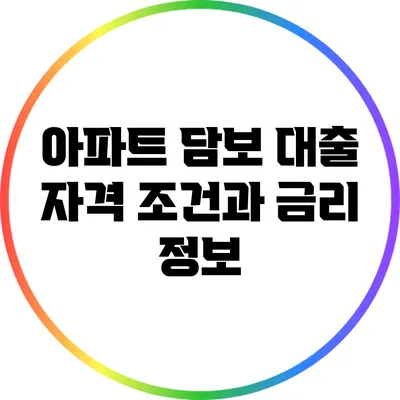 아파트 담보 대출 자격 조건과 금리 정보