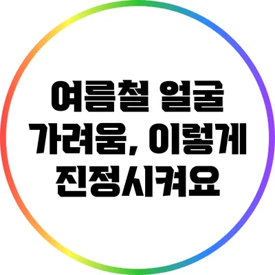 여름철 얼굴 가려움, 이렇게 진정시켜요