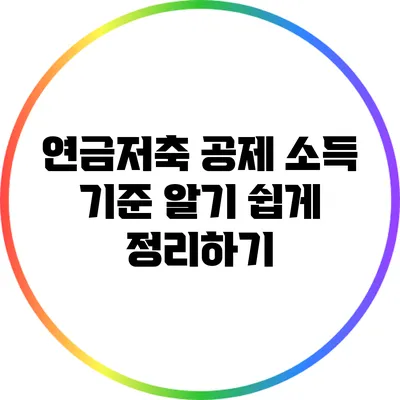 연금저축 공제 소득 기준: 알기 쉽게 정리하기