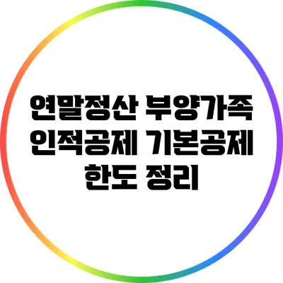 연말정산 부양가족 인적공제 기본공제 한도 정리