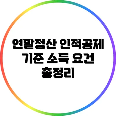 연말정산 인적공제 기준 소득 요건 총정리