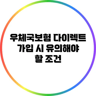 우체국보험 다이렉트 가입 시 유의해야 할 조건