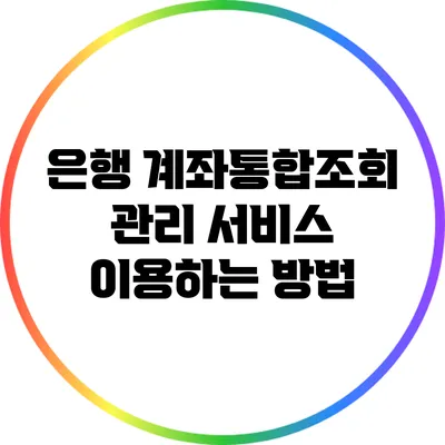 은행 계좌통합조회 관리 서비스 이용하는 방법