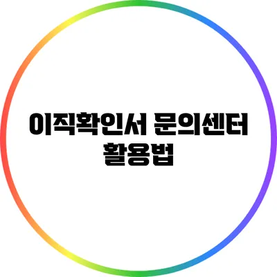 이직확인서 문의센터 활용법