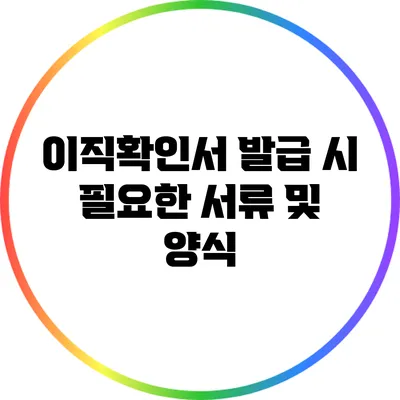이직확인서 발급 시 필요한 서류 및 양식