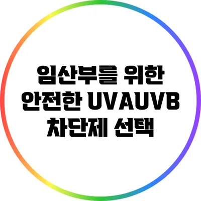 임산부를 위한 안전한 UVA/UVB 차단제 선택