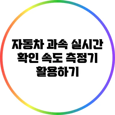자동차 과속 실시간 확인: 속도 측정기 활용하기
