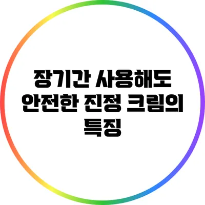 장기간 사용해도 안전한 진정 크림의 특징