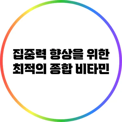 집중력 향상을 위한 최적의 종합 비타민