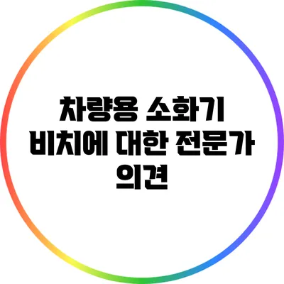 차량용 소화기 비치에 대한 전문가 의견