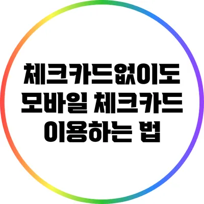 체크카드없이도 모바일 체크카드 이용하는 법