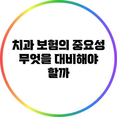 치과 보험의 중요성: 무엇을 대비해야 할까?