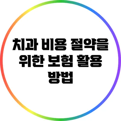 치과 비용 절약을 위한 보험 활용 방법