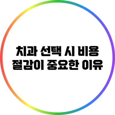 치과 선택 시 비용 절감이 중요한 이유
