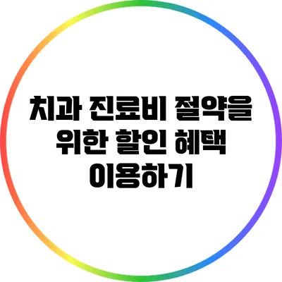 치과 진료비 절약을 위한 할인 혜택 이용하기