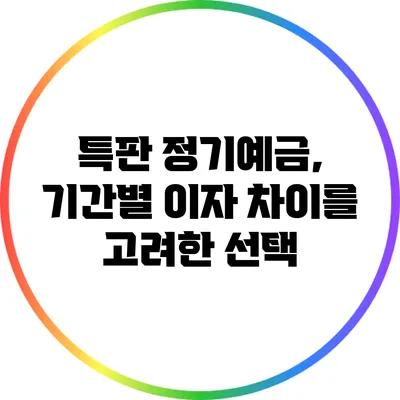 특판 정기예금, 기간별 이자 차이를 고려한 선택