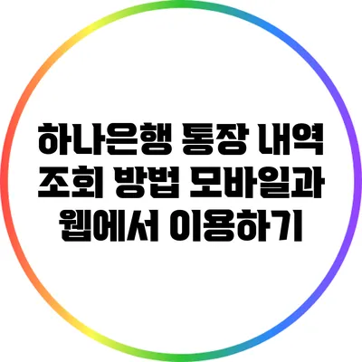 하나은행 통장 내역 조회 방법: 모바일과 웹에서 이용하기