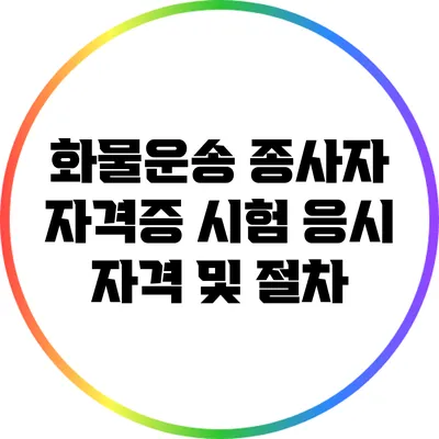 화물운송 종사자 자격증 시험 응시 자격 및 절차