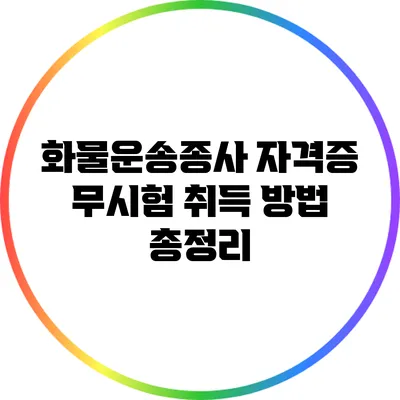 화물운송종사 자격증: 무시험 취득 방법 총정리