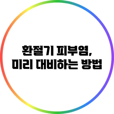 환절기 피부염, 미리 대비하는 방법