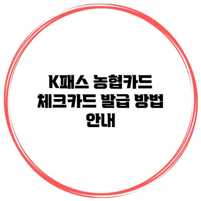 K패스 농협카드 체크카드 발급 방법 안내