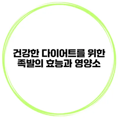 건강한 다이어트를 위한 족발의 효능과 영양소
