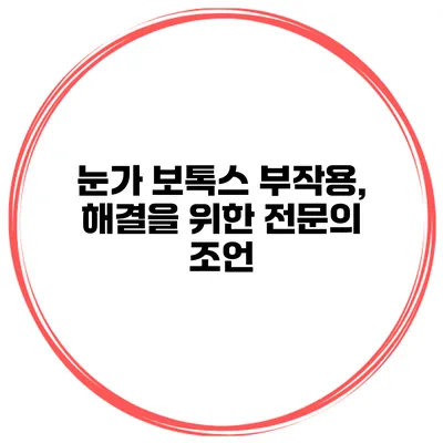 눈가 보톡스 부작용, 해결을 위한 전문의 조언