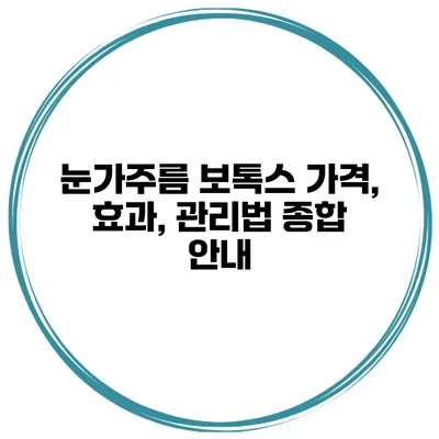 눈가주름 보톡스 가격, 효과, 관리법 종합 안내