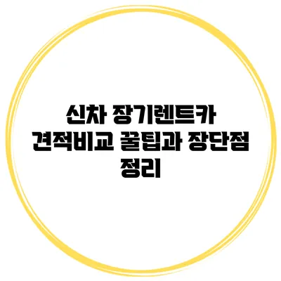 신차 장기렌트카 견적비교 꿀팁과 장단점 정리