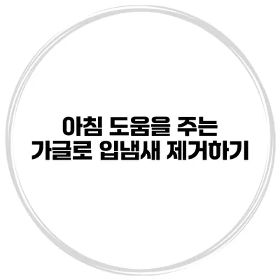 아침 도움을 주는 가글로 입냄새 제거하기