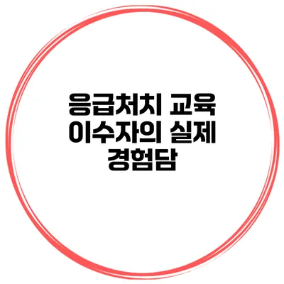 응급처치 교육 이수자의 실제 경험담
