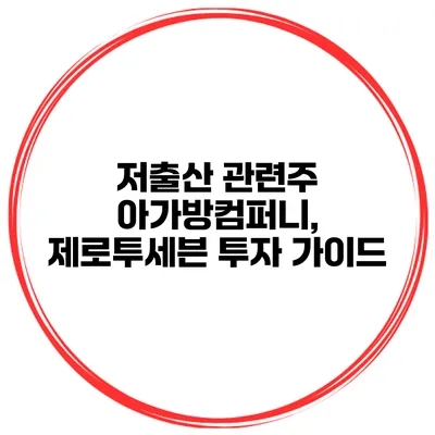 저출산 관련주 아가방컴퍼니, 제로투세븐 투자 가이드