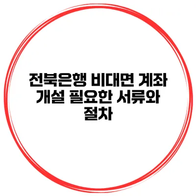 전북은행 비대면 계좌 개설 필요한 서류와 절차