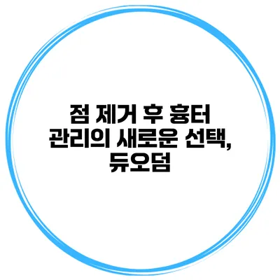 점 제거 후 흉터 관리의 새로운 선택, 듀오덤