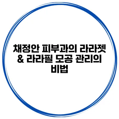 채정안 피부과의 라라젯 & 라라필 모공 관리의 비법
