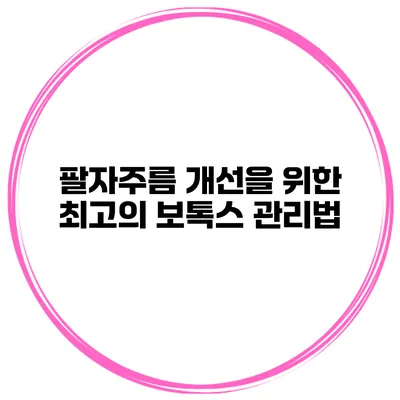 팔자주름 개선을 위한 최고의 보톡스 관리법
