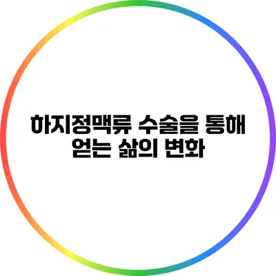 하지정맥류 수술을 통해 얻는 삶의 변화